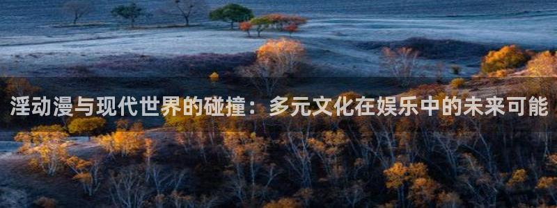 www,91动漫：淫动漫与现代世界的碰撞：多元文化在娱乐中的未来可能